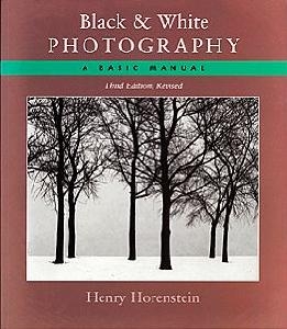 Black and White Photography: A Basic Manual Third Revised Edition by Henry Horenstein
