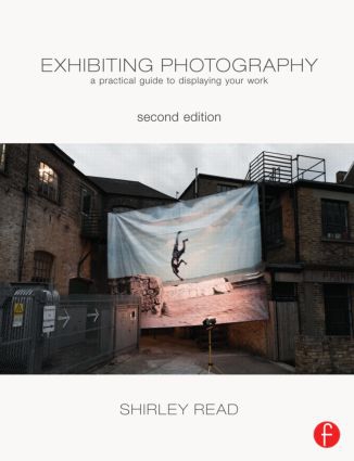 xhibiting Photography 2nd Edition A Practical Guide to Displaying Your Work By Shirley Read