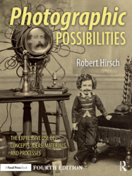 Photographic Possibilities 4th Edition. The Expressive Use of Concepts, Ideas, Materials, and Processes. By Robert Hirsch